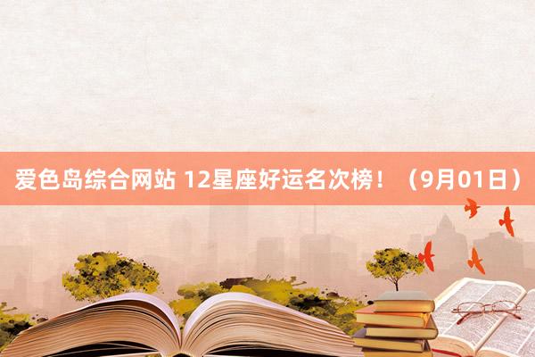 爱色岛综合网站 12星座好运名次榜！（9月01日）