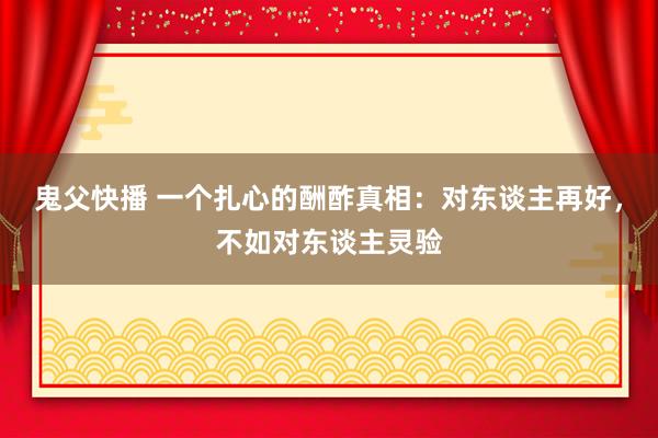 鬼父快播 一个扎心的酬酢真相：对东谈主再好，不如对东谈主灵验