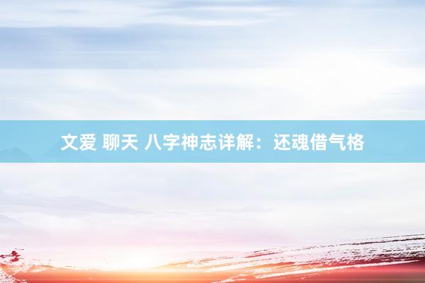 文爱 聊天 八字神志详解：还魂借气格
