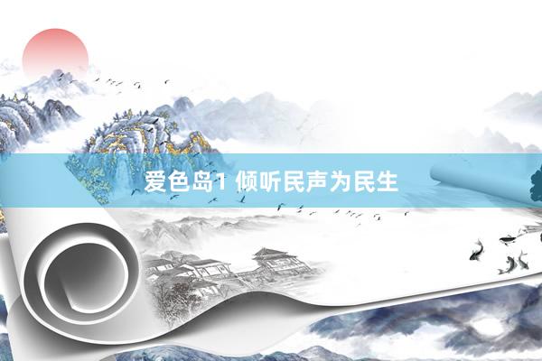 爱色岛1 倾听民声为民生