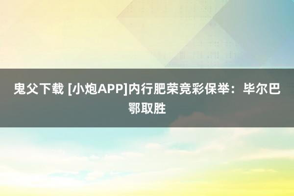 鬼父下载 [小炮APP]内行肥荣竞彩保举：毕尔巴鄂取胜